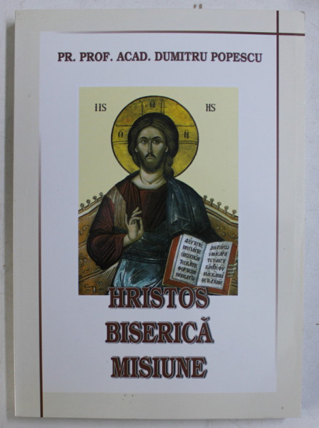 HRISTOS , BISERICA , MISIUNE - RELEVANTA MISIUNII BISERICII IN LUMEA CONTEMPORANA de DUMITRU POPESCU , 2011