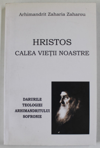 HRISTOS CALEA VIETII NOASTRE. DARURILE TEOLOGIEI ARHIMANDRITULUI SOFRONIE de ARHIMANDRIT ZAHARIA ZAHAROU , 2003 *