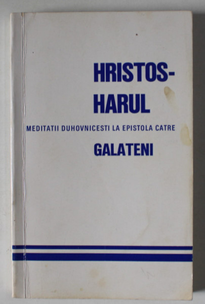 HRISTOS - HARUL , MEDITATII DUHOVNICESTI LA EPISTOLA CATRE GALATENI , ANII  '80