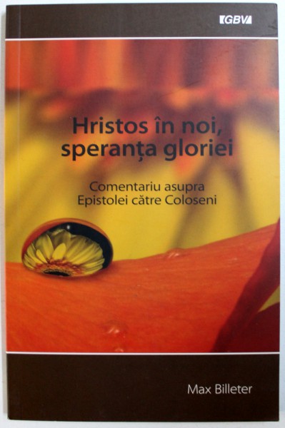 HRISTOS IN NOI , SPERANTA GLORIEI  - COMENTARIU ASUPRA EPISTOLEI CATRE COLOSENI de MAX BILLETER , 2013