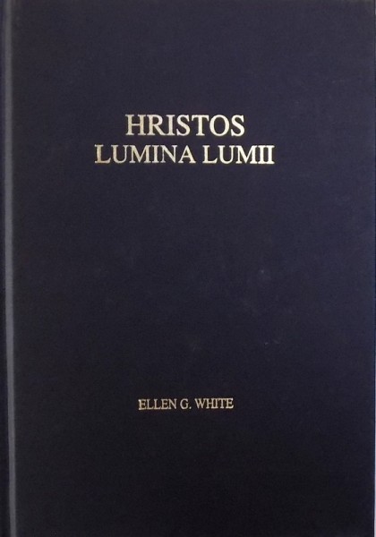 HRISTOS , LUMINA LUMII  - CONFLICTUL VEACURILOR  ILUSTRAT IN VIATA DOMNULUI HRISTOS  de ELLEN G. WHITE , 2002