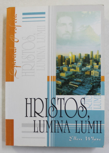 HRISTOS , LUMINA LUMII - CONFLICTUL VEACURILOR ILUSTRAT IN VIATA DOMNULUI HRISTOS de ELLEN G. WHITE , 2003