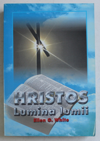 HRISTOS , LUMINA LUMII SAU DORINTA VEACURILOR de ELLEN G. WHITE
