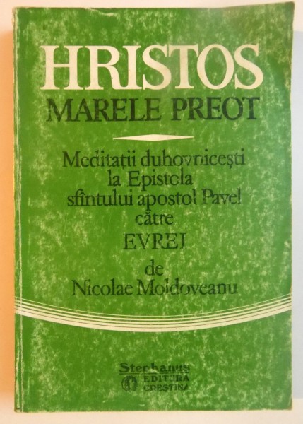 HRISTOS , MARELE PREOT , MEDITATII DUHOVNICESTI LA EPISTOLA SFANTULUI APOSTOL PAVEL CATRE EVREI de NICOLAE MOLDOVEANU , 1993