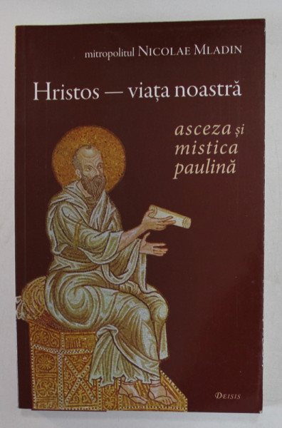HRISTOS  - VIATA NOASTRA - ASCEZA SI MISTICA PAULINA de MITROPOLITUL NICOLAE MLADIN , 2021