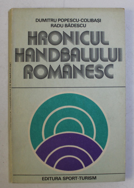 HRONICUL HANDBALULUI ROMANESC de DUMITRU POPESCU COLIBASI , RADU BADESCU , 1981