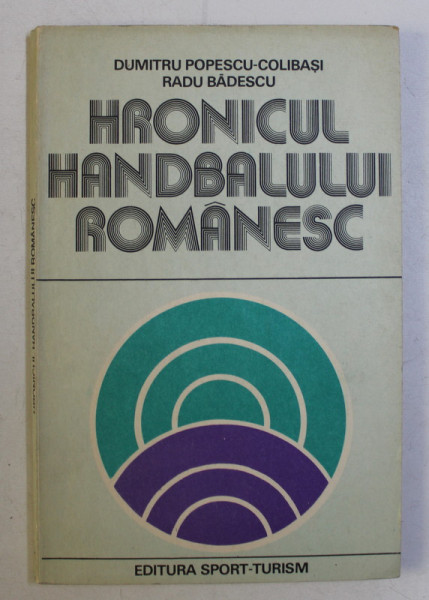 HRONICUL HANDBALULUI ROMANESC de DUMITRU POPESCU COLIBASI , RADU BADESCU , 1981