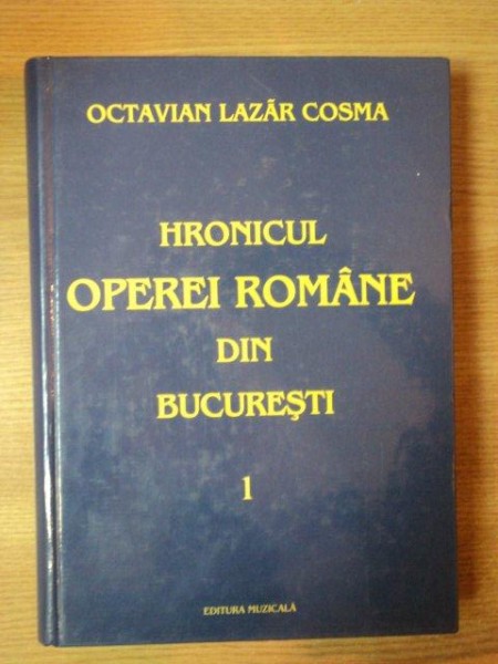 HRONICUL OPEREI ROMANE DIN BUCURESTI VOL. I de OCTAVIAN LAZAR COSMA