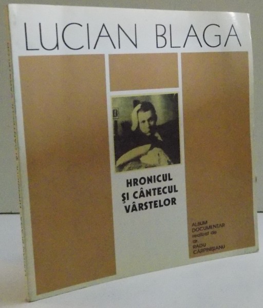 HRONICUL SI CANTECUL VARSTELOR  , BLAGA ALBUM DOCUMENTAR  de RADU CAPRINISEANU  1995