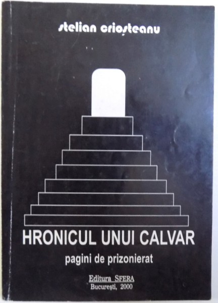 HRONICUL UNUI CALVAR - PAGINI DE PRIZONIERAT de STELIAN CRIOSTEANU , 2000