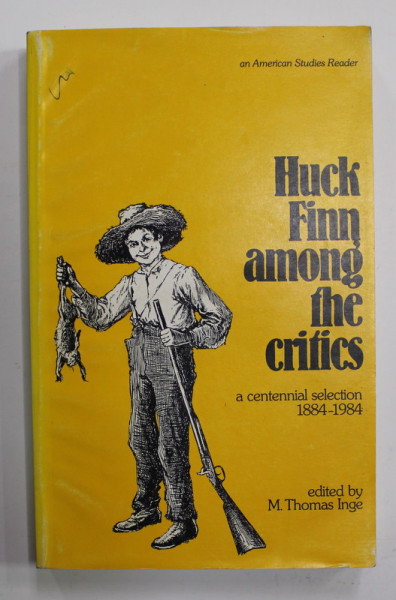 HUCK FINN AMONG THE CRITICS - A CENTENNIAL SELECTION 1884 - 1984 , edited by M. THOMAS INGE , 1984 , DEDICATIE *