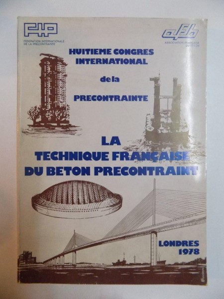 HUITIEME CONGRES INTERNATIONAL DE LA PRECONTRAINTE LA TECHNIQUE FRANCAISE DU BETON PRECONTRAINT , 1978