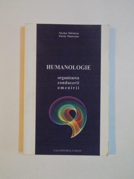 HUMANOLOGIE. ORGANIZAREA CONDUCERII OMENIRII  de NICOLAE MARINCUS , FLORIN MUNTEANU , 2009 * PREZINTA SUBLINIERI