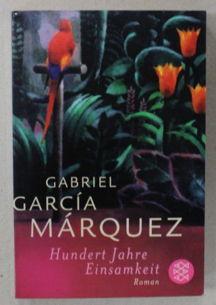 HUNDERT JAHRE EINSAMKEIT von GABRIEL GARCIA MARQUEZ  (UN VEAC DE SINGURATATE ) , TEXT IN LIMBA GERMANA , 2007