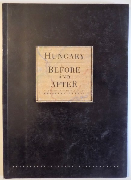 HUNGARY BEFORE AND AFTER - AN EXHIBITION OF HUNGARIAN ART , 1993