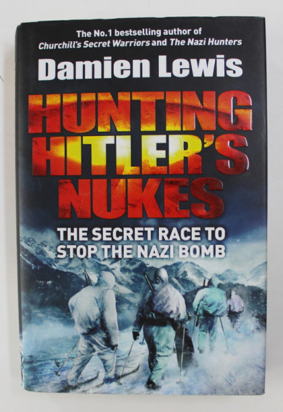 HUNTING HITLER 'S NUKES - THE SECRET RACE TO STOP THE NAZI BOMB by DAMIEN LEWIS , 2016