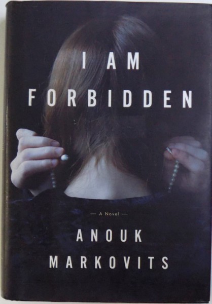 I AM FORBIDDEN - A NOVEL  by ANOUK MARKOVITS , 2012