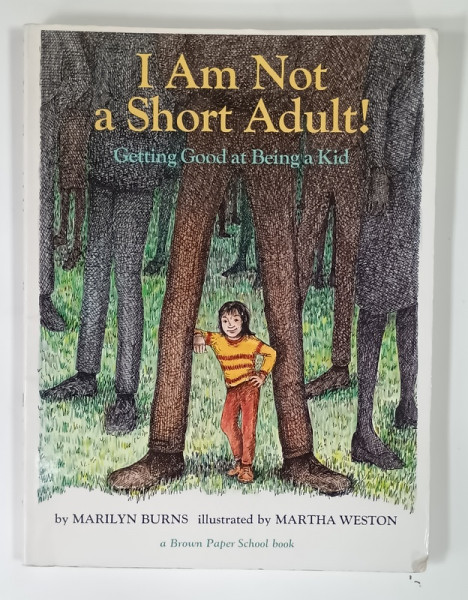 I AM NOT A SHORT ADULT ! GETTING GOOD AT BEING A KID by MARILYN BURNS , illustrated by MARTHA  WESTON , 1977 , PREZINTA  URME DE UZURA SI DE INDOIRE