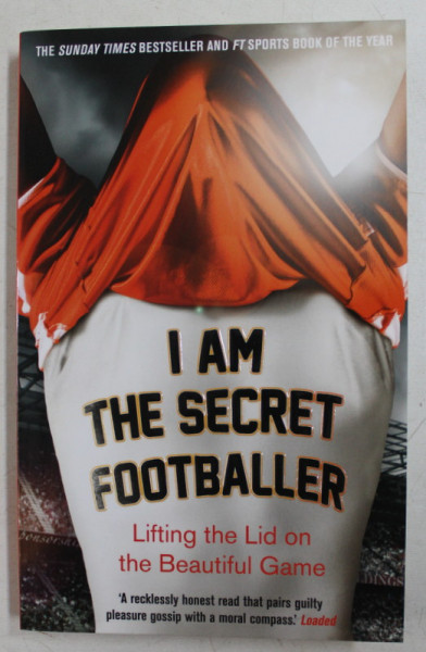 I AM THE SECRET FOOTBALLER  - LIFTING THE LID ON THE BEAUTIFUL GAME , 2012
