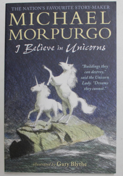 I BELIEVE IN UNICORNS by MICHAEL MORPURGO , illustrated by GARY BLYTHE , 2015