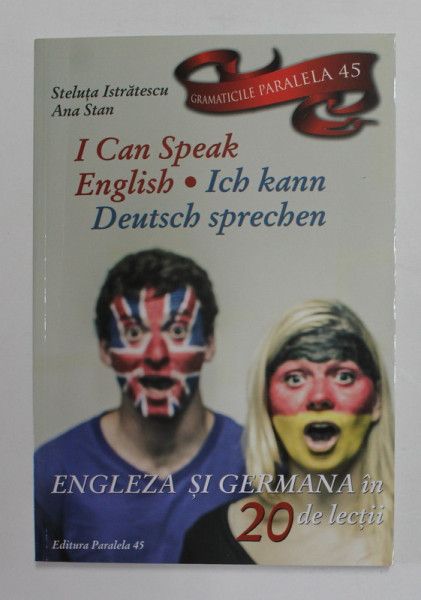 I CAN SPEAK ENGLISH - ICH KANN DEUTSCH SPRECHEN - ENGLEZA SI GERMANA IN 20 DE LECTII de STELUTA ISTRATESCU si ANA STAN , 2017