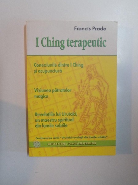 I CHING TERAPEUTIC , CONEXIUNILE DINTRE I CHING SI ACUPUNCTURA , VIZIUNEA PATRATELOR MAGICE , REVELATIILE LUI URUTAKI , UN MAESTRU SPIRITUAL DIN LUMIL , PREZINTA SUBLINIERI
