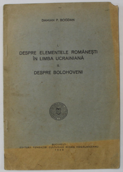 I. DESPRE ELEMENTELE ROMANESTI IN LIMBA UCRAINIANA II . DESPRE BOLOHOVENI de DAMIAN P. BOGDAN , 1940