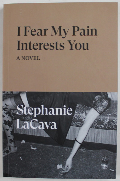 I FEAR MY PAIN INTERESTS YOU , A NOVEL by STEPHANIE LACAVA , 2022