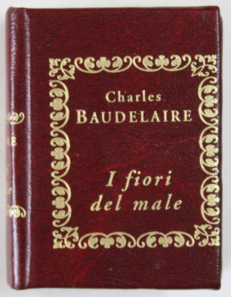 I FIORI DEL MALE di CHARLES BAUDELAIRE ( FLORILE RAULUI ) , TEXT IN LB. ITALIANA , 2003 , CARTE FORMAT LILIPUT