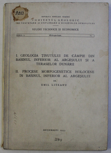 I. GEOLOGIA TINUTULUI DE CAMPIE DIN BAZINUL INFERIOR AL ARGESULUI SI A TERASELOR DUNARII / II. PROCESE MORFOGENETICE HOLOCENE IN BAZINUL INFERIOR AL ARGESULUI de EMIL LITEANU , 1953