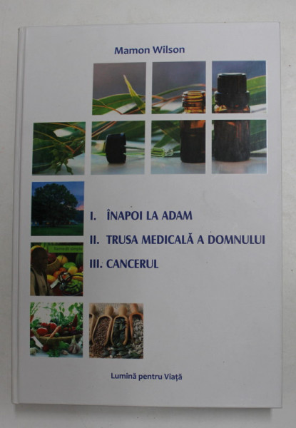 I. INAPOI LA ADAM , II . TRUSA MEDICALA A DOMNULUI , III . CANCERUL de MAMON WILSON , 2018, PREZINTA UNELE SUBLINIERI CU CREIONUL *