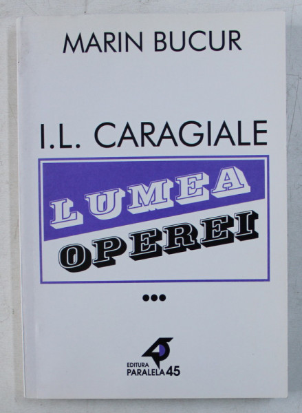 I. L. CARAGIALE , LUMEA OPEREI , VOLUMUL III de MARIN BUCUR , 2001