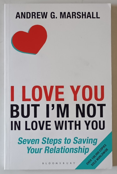 I LOVE YOU BUT I ' M NOT IN LOVE WITH YOU by ANDREW G. MARSHALL , SEVEN STEPS TO SAVING YOUR RELATIONSHIP , 2016