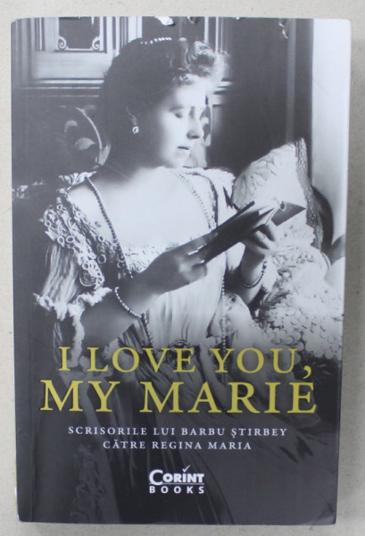 I LOVE YOU , MY MARIE , SCRISORILE LUI BARBU STIRBEY CATRE REGINA MARIA  , editie de CALIN STRAT ,  2023