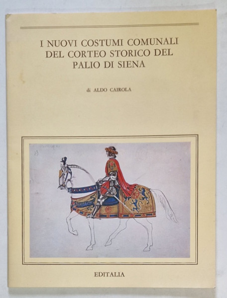 I NUOVI COSTUMI COMUNALI DEL CORTEO STORICO DEL PALIO DI SIENA di ALDO CAIROLA , ANII '80