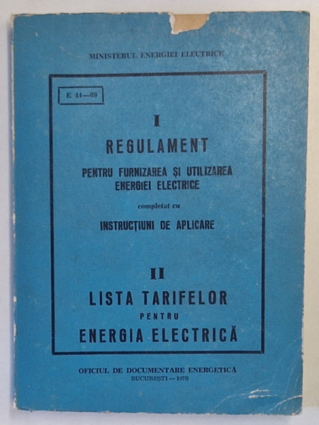 I. REGULAMENT PENTRU FURNIZAREA SI UTILIZAREA ENERGIEI ELECTRICE COMPLETAT CU INSTRUCTIUNI DE APLICARE  , II. LISTA TARIFELOR PENTRU ENERGIA ELECTRICA , 1970