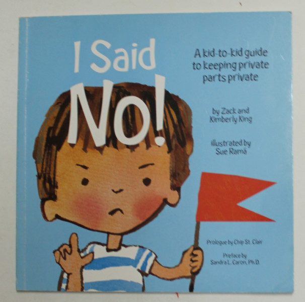 I SAID NO ! - A KID - TO - KID GUIDE TO KEEPING PRIVATE PARTS PRIVATE by ZACK and LIMBERLY KING , illustrated by SUE RAMA , 2010