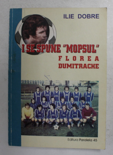 I SE SPUNE ' MOPSUL ' FLOREA DUMITRACHE de ILIE DOBRE , 2001 , DEDICATIA LUI FLOREA DUMITRACHE *