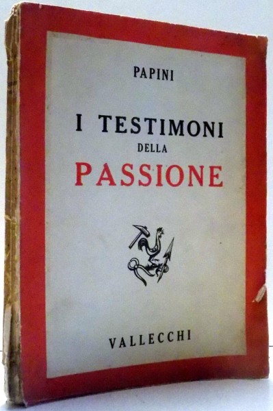 I TESTIMONI DELLA PASSIONE di GIOVANNI PAPINI, SECONDA EDIZIONE , 1938