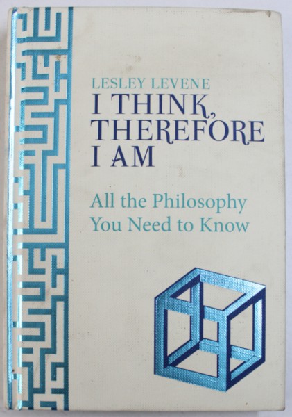 I THIHK M THEREFORE I AM  - ALL THE PHILOSOPHY YOU NEED TO KNOW by LESLEY LEVENE , 2010