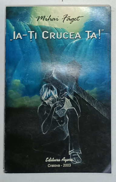 ' IA- TI CRUCEA TA ! ' de MIHAI FAGET , 2003