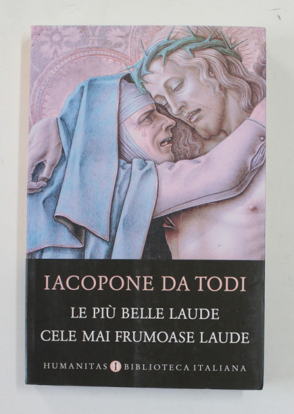 IACOPONE DA TODI - LE PIU BELLE LAUDE - CELE MAI FRUMOASE LAUDE , EDITIE BILINGVA ROMANA - ITALIANA , 2018