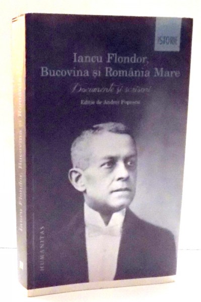 IANCU FLONDOR , BUCOVINA SI ROMANIA MARE , DOCUMENTE SI SCRISORI de ANDREI POPESCU , 2017