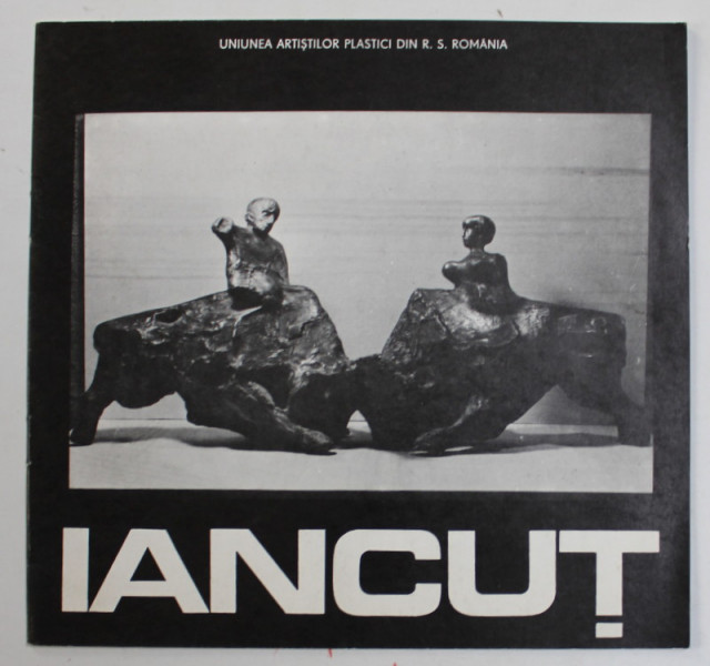 IANCUT - CATALOG DE EXPOZITIE - GALERIILE DE ARTA SIMEZA , NOIEMBRIE , 1987