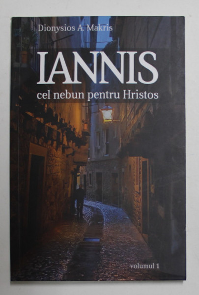 IANNIS , CEL NEBUN PENTRU HRISTOS , VOLUMUL I de DIONYSIOS A. MAKRIS , 2021