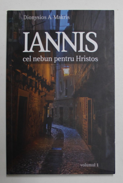 IANNIS , CEL NEBUN PENTRU HRISTOS , VOLUMUL I de DIONYSIOS A. MAKRIS , 2021