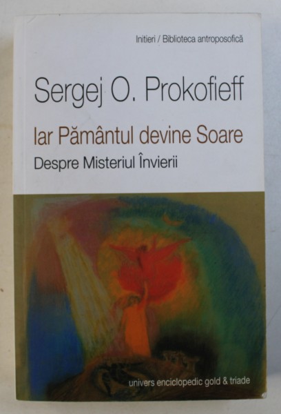 IAR PAMANTUL DEVINE SOARE - DESPRE MISTERUL INVIERII de SERGEJ O . PROKOFIEFF , 2014