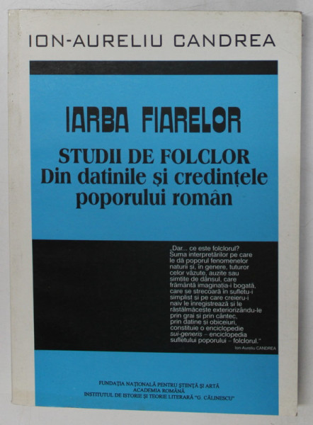 IARBA FIARELOR . STUDII DE FOLCLOR DIN DATINILE SI CREDINTELE POPORULUI ROMAN de ION-AURELIU CANDREA , 2001