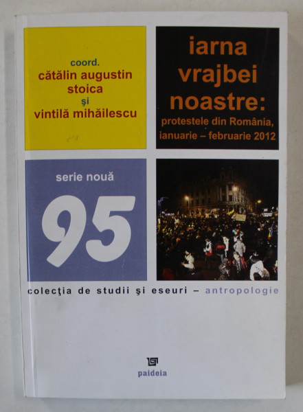 IARNA VRAJBEI NOASTRE : PROTESTELE DIN ROMANIA , IANUARIE - FEBRUARIE , 2012 de CALIN AUGUSTIN STOICA  si VINTILA MIHAILESCU , 2012
