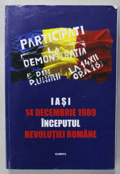 IASI , 14 DECEMBRIE 1989 , INCEPUTUL REVOLUTIEI ROMANE de CASSIAN MARIA SPIRIDON , 2014